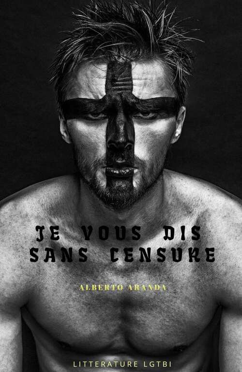 Book cover of Je vous le raconte  sans censure: Biographie érotique LGTB