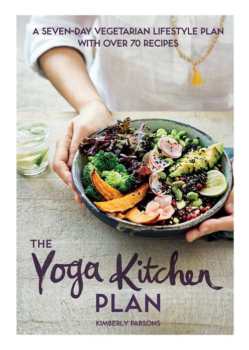 Book cover of The Yoga Kitchen Plan: A Seven-day Vegetarian Lifestyle Plan with Over 70 Recipes