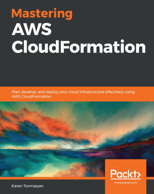 Book cover of Mastering AWS CloudFormation: Plan, develop, and deploy your cloud infrastructure effectively using AWS CloudFormation