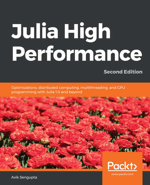 Book cover of Julia High Performance: Optimizations, distributed computing, multithreading, and GPU programming with Julia 1.0 and beyond, 2nd Edition