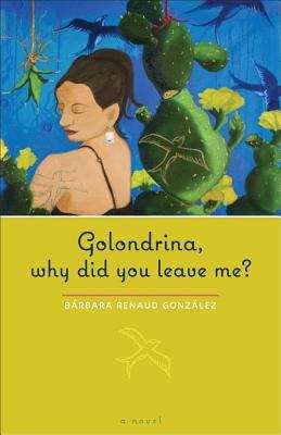 Book cover of Golondrina, why did you leave me?: A Novel