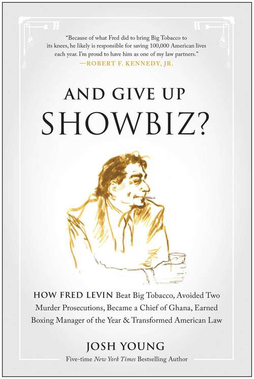 Book cover of And Give Up Showbiz?: How Fred Levin Beat Big Tobacco, Avoided Two Murder Prosecutions, Became a Chief of Ghana, Earned Boxing Manager of the Year, and Transformed American Law