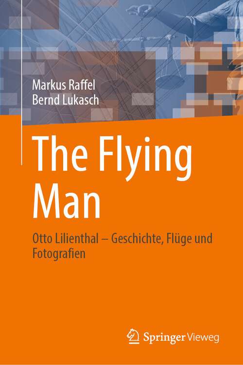 Book cover of The Flying Man: Otto Lilienthal – Geschichte, Flüge und Fotografien (1. Aufl. 2023)