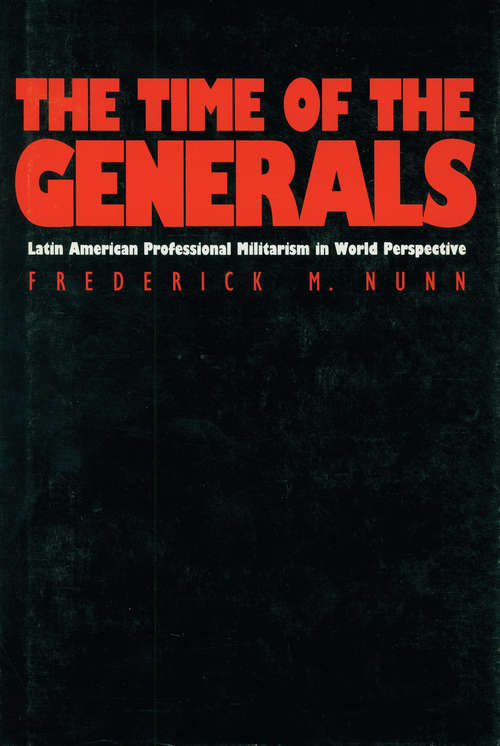Book cover of The Time of the Generals: Latin American Professional Militarism in World Perspective