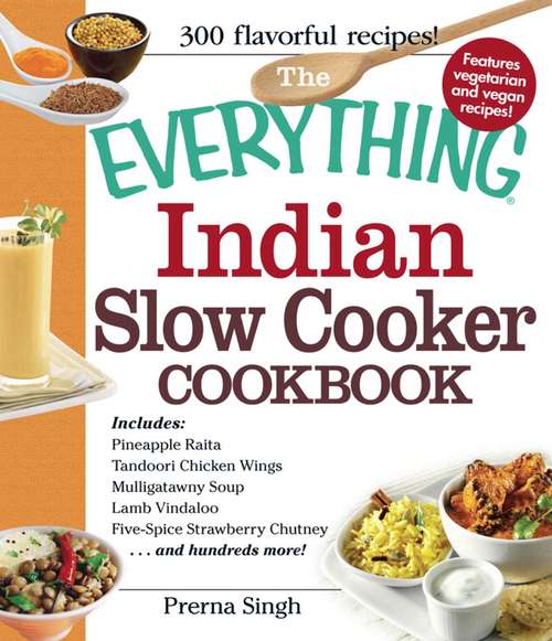 Book cover of The Everything Indian Slow Cooker Cookbook: Includes Pineapple Raita, Tandoori Chicken Wings, Mulligatawny Soup, Lamb Vindaloo, Five-Spice Strawberry Chutney...and hundreds more!