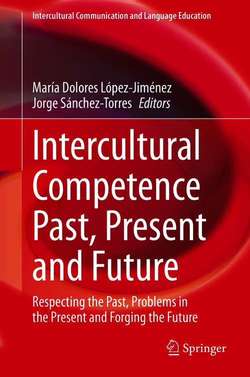 Intercultural Competence Past, Present and Future: Respecting the Past, Problems in the Present and Forging the Future (Intercultural Communication and Language Education)
