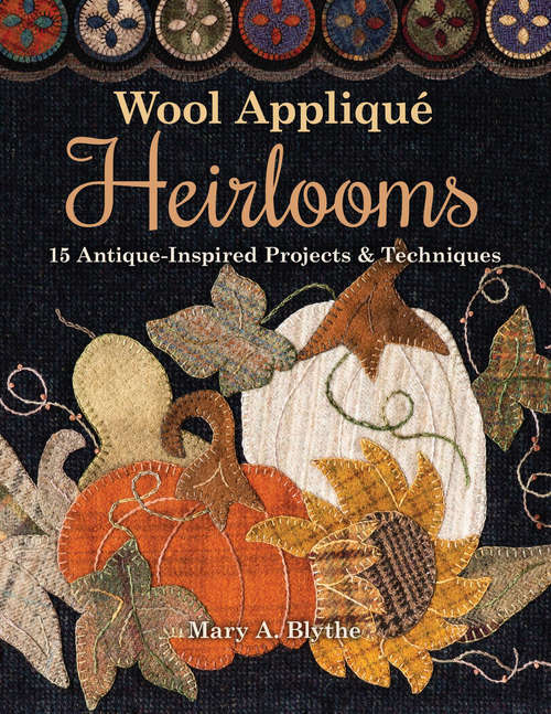 Book cover of Wool Appliqué Heirlooms: 15 Antique-Inspired Projects & Techniques