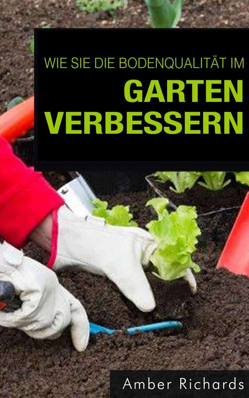 Wie Sie die Bodenqualität im Garten verbessern