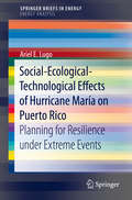 Social-Ecological-Technological Effects of Hurricane María on Puerto Rico: Planning for Resilience under Extreme Events (SpringerBriefs in Energy)