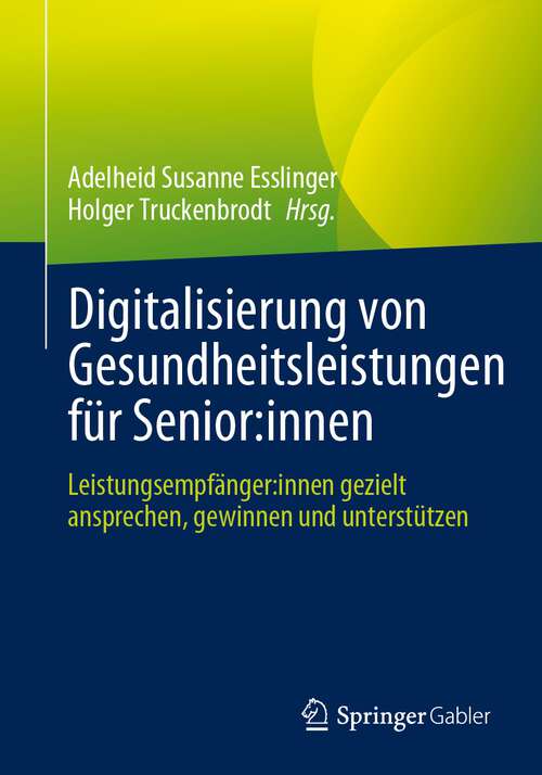 Book cover of Digitalisierung von Gesundheitsleistungen für Senior: Leistungsempfänger:innen gezielt ansprechen, gewinnen und unterstützen (1. Aufl. 2023)
