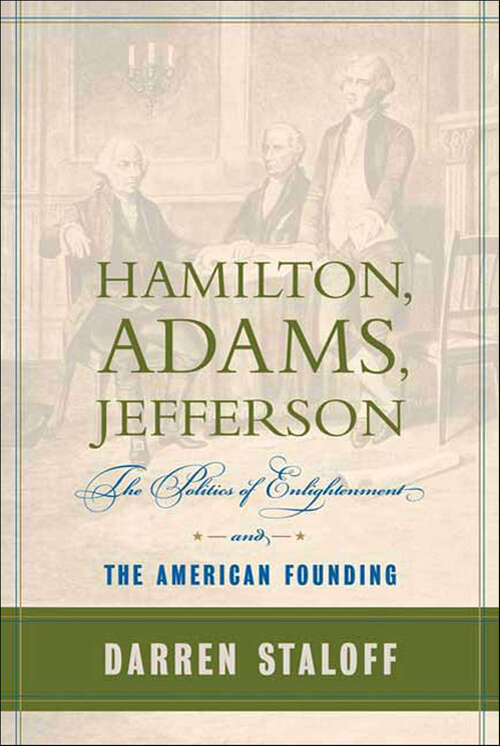 Book cover of Hamilton, Adams, Jefferson: The Politics of Enlightenment and the American Founding