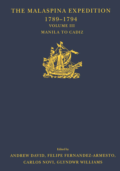 The Malaspina Expedition 1789-1794 / ... / Volume III / Manila to Cadiz: Journal Of The Voyage By Alejandro Malaspina. Volume I: Cádiz To Panamá (Hakluyt Society, Third Series)
