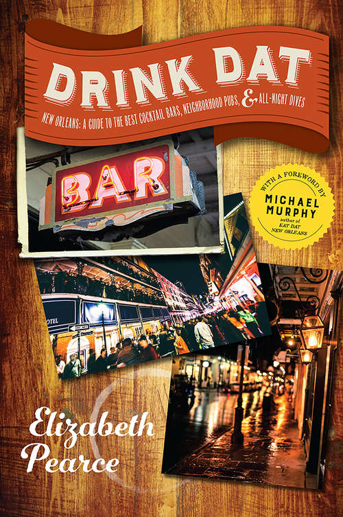 Book cover of Drink Dat New Orleans: A Guide to the Best Cocktail Bars, Neighborhood Pubs, and All-Night Dives