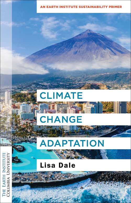 Climate Change Adaptation: An Earth Institute Sustainability Primer (Columbia University Earth Institute Sustainability Primers)