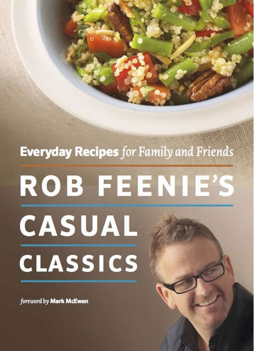 Rob Feenie's Casual Classics: Everyday Recipes for Family and Friends