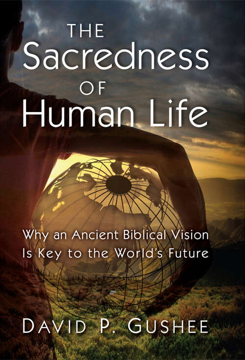 Book cover of The Sacredness of Human Life: Why an Ancient Biblical Vision Is Key to the World's Future