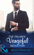 The Italian’s Vengeful Seduction: Bound By The Sultan's Baby / Blackmailed Down The Aisle / Di Marcello's Secret Son / The Italian's Vengeful Seduction (Claimed By A Billionaire Ser. #Book 2)