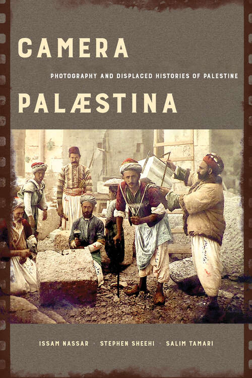 Camera Palaestina: Photography and Displaced Histories of Palestine (New Directions in Palestinian Studies #5)