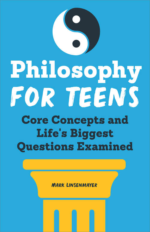 Book cover of Philosophy for Teens: Core Concepts and Life's Biggest Questions Examined