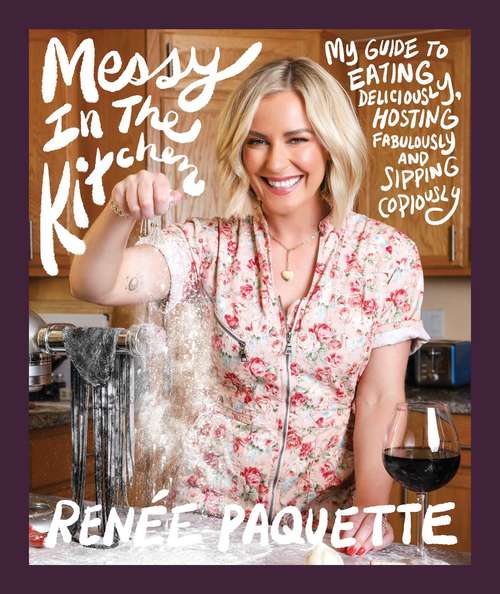 Book cover of Messy in the Kitchen: My Guide to Eating Deliciously, Hosting Fabulously and Sipping Copiously