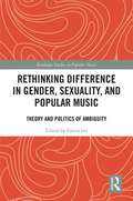 Rethinking Difference in Gender, Sexuality, and Popular Music: Theory and Politics of Ambiguity (Routledge Studies in Popular Music)