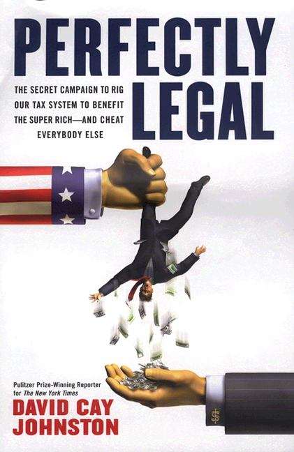 Perfectly Legal: The Covert Campaign to Rig Our Tax System to Benefit the Super-Rich -- and Cheat Everyone Else