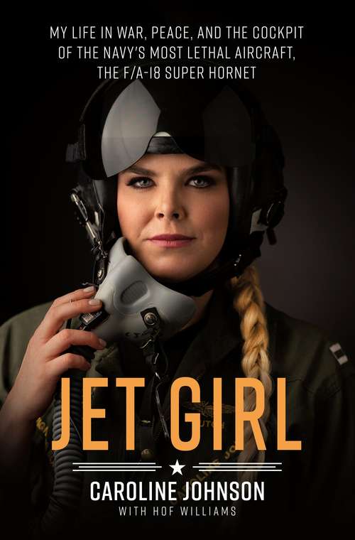 Book cover of Jet Girl: My Life in War, Peace, and the Cockpit of the Navy's Most Lethal Aircraft, the F/A-18 Super Hornet