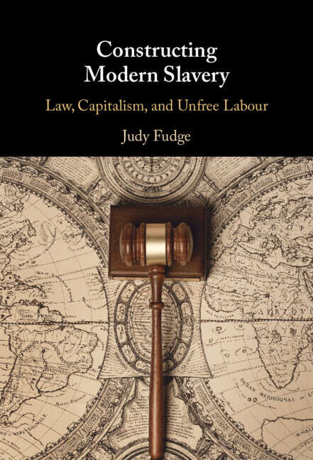 Book cover of Constructing Modern Slavery: Law, Capitalism, and Unfree Labour