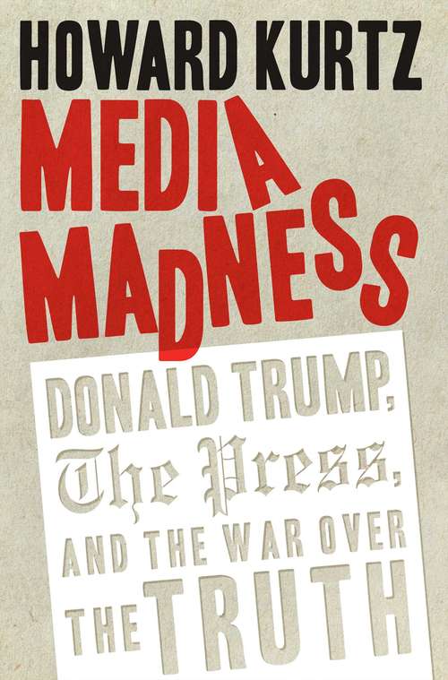 Book cover of Media Madness: Donald Trump, the Press, and the War over the Truth (Regnery Publishing Ser.)