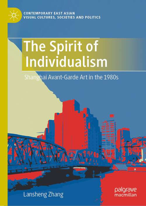 Book cover of The Spirit of Individualism: Shanghai Avant-Garde Art in the 1980s (1st ed. 2023) (Contemporary East Asian Visual Cultures, Societies and Politics)