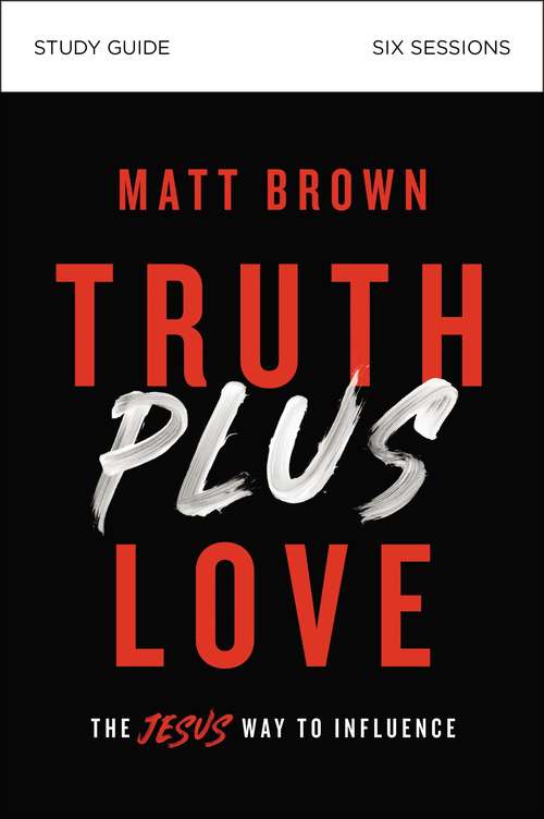 Book cover of Truth Plus Love Study Guide: The Jesus Way to Influence