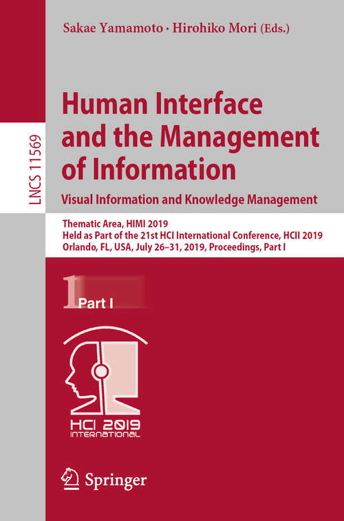 Human Interface and the Management of Information. Visual Information and Knowledge Management: Thematic Area, HIMI 2019, Held as Part of the 21st HCI International Conference, HCII 2019, Orlando, FL, USA, July 26–31, 2019, Proceedings, Part I (Lecture Notes in Computer Science #11569)