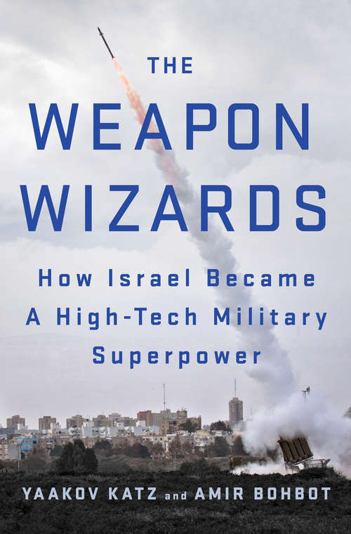 Book cover of The Weapon Wizards: How Israel Became a High-Tech Military Superpower