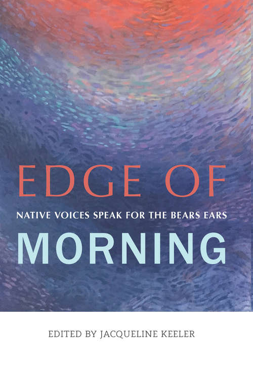 Book cover of Edge of Morning: Native Voices Speak for the Bears Ears