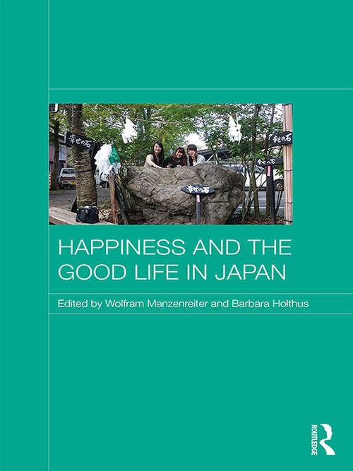 Happiness and the Good Life in Japan (Japan Anthropology Workshop Series)