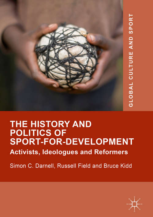 The History and Politics of Sport-for-Development: Activists, Ideologues and Reformers (Global Culture and Sport Series)