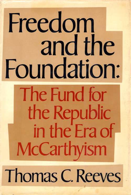 Freedom and the Foundation: The Fund for the Republic in the Era of McCarthyism