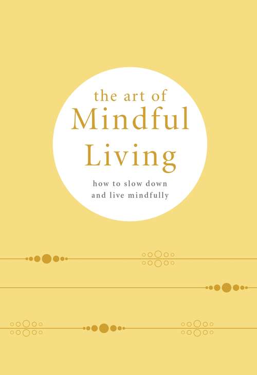 Book cover of The Art of Mindful Living: How to Slow Down and Live Mindfully