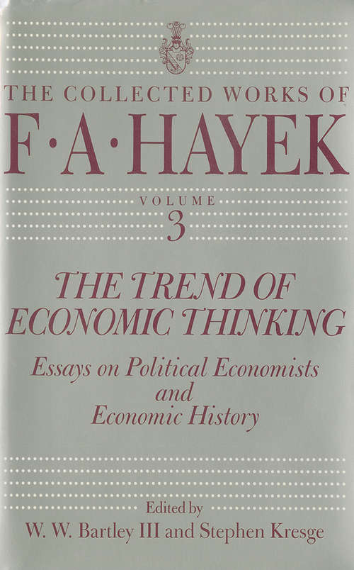 The Trend of Economic Thinking: Essays on Political Economists and Economic History (The Collected Works of F. A. Hayek #3)