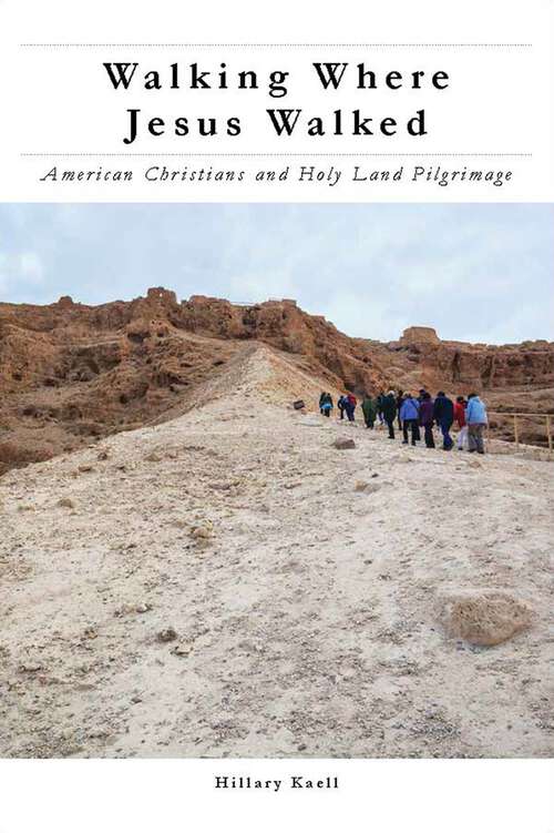 Walking Where Jesus Walked: American Christians and Holy Land Pilgrimage (North American Religions)