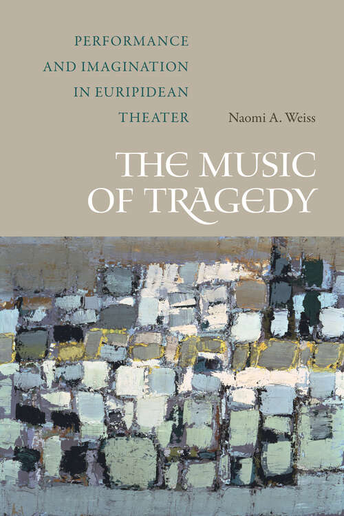Book cover of The Music of Tragedy: Performance and Imagination in Euripidean Theater
