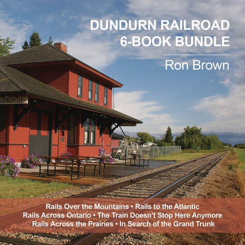 Book cover of Dundurn Railroad 6-Book Bundle: Rails Over the Mountains / Rails to the Atlantic / Rails Across Ontario / and 3 more