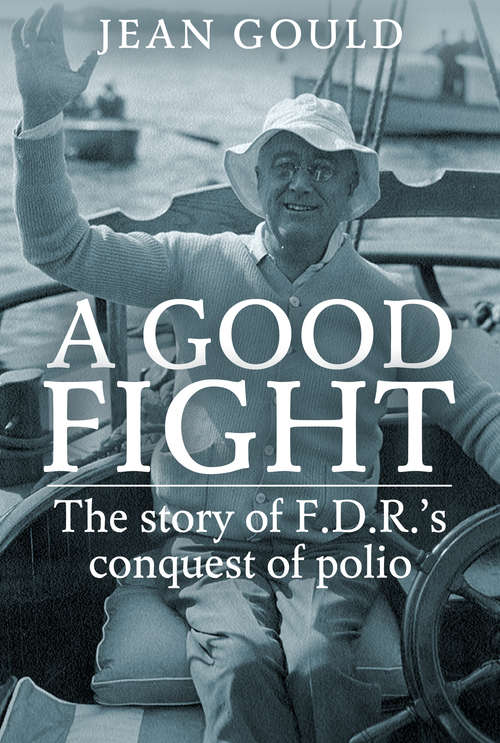 The Good Fight: The Story of F.D.R.’S Conquest Of Polio