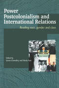 Power, Postcolonialism and International Relations: Reading Race, Gender and Class (Routledge Advances in International Relations and Global Politics #16)