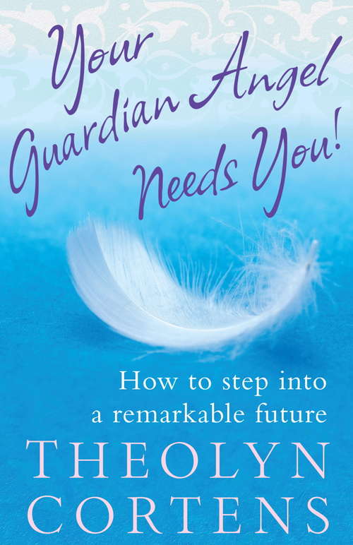 Book cover of Your Guardian Angel Needs You!: How to step into a remarkable future