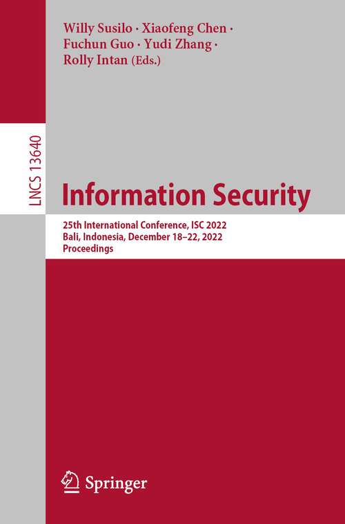 Book cover of Information Security: 25th International Conference, ISC 2022, Bali, Indonesia, December 18–22, 2022, Proceedings (1st ed. 2022) (Lecture Notes in Computer Science #13640)