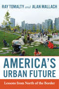America's Urban Future: Lessons from North of the Border