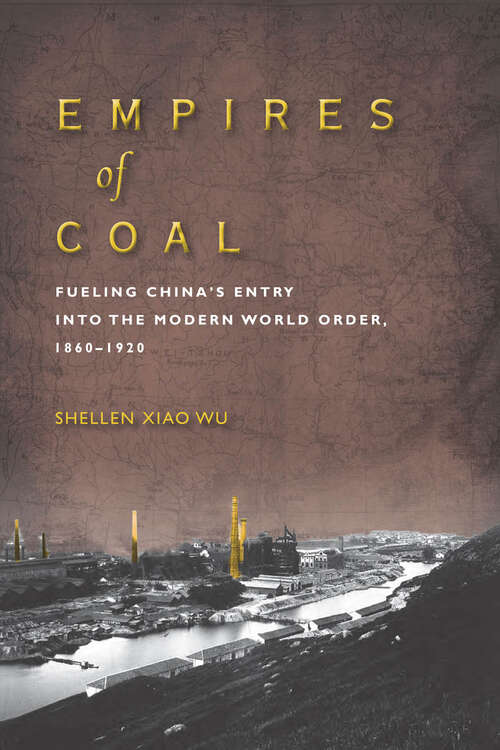 Book cover of Empires of Coal: Fueling China's Entry into the Modern World Order, 1860-1920