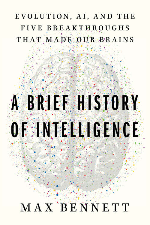Book cover of A Brief History of Intelligence: Evolution, AI, and the Five Breakthroughs That Made Our Brains
