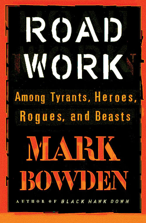 Book cover of Road Work: Among Tyrants, Heroes, Rogues, and Beasts